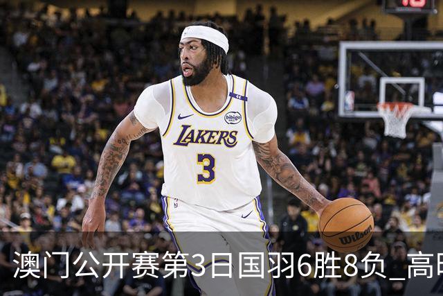 澳门公开赛第3日国羽6胜8负 高昉洁邬洛愉晋级8强